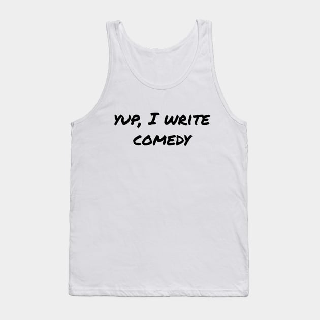 Yup, I write comedy (black text) Tank Top by EpicEndeavours